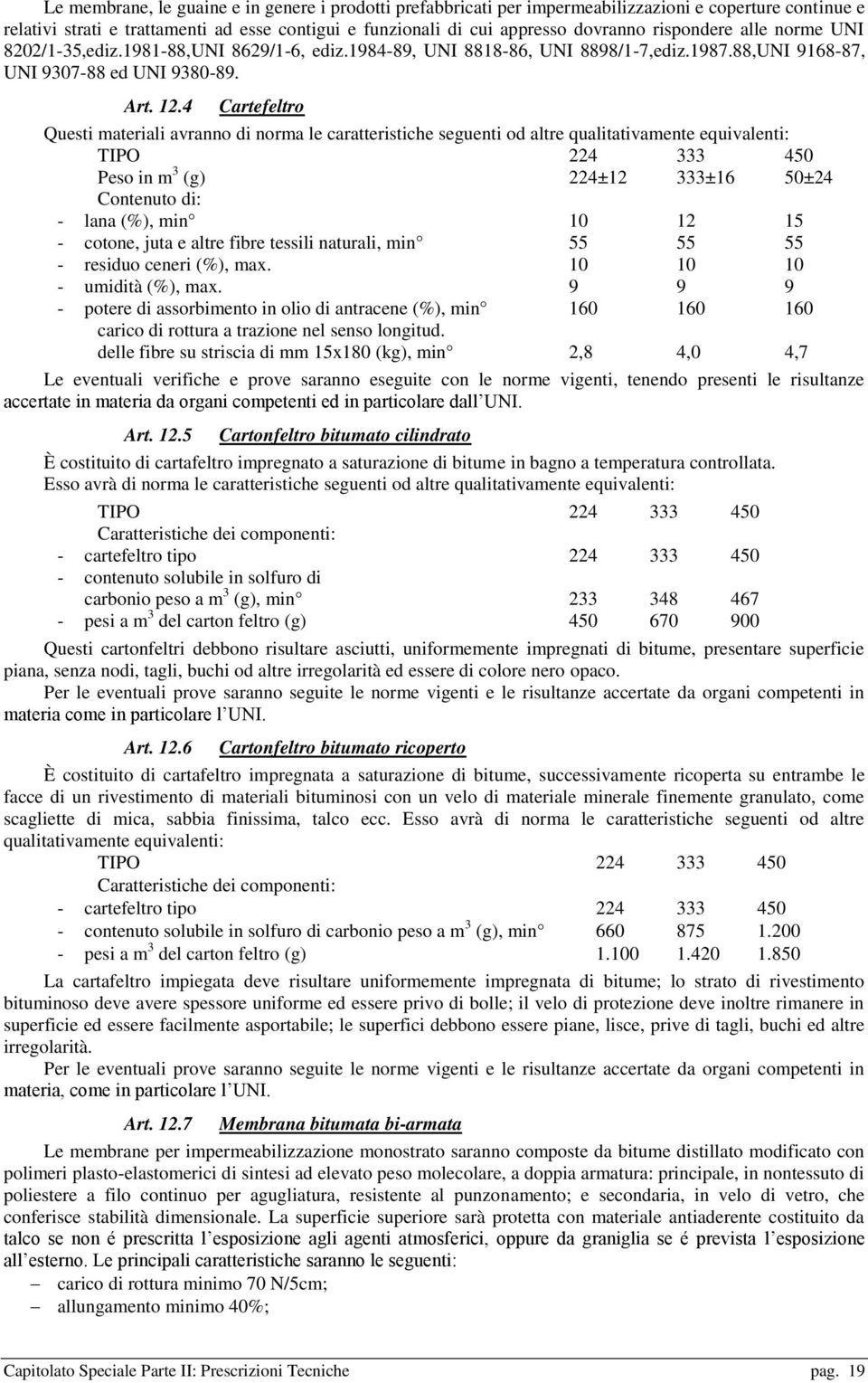 4 Cartefeltro Questi materiali avranno di norma le caratteristiche seguenti od altre qualitativamente equivalenti: TIPO 224 333 450 Peso in m 3 (g) 224±12 333±16 50±24 Contenuto di: - lana (%), min