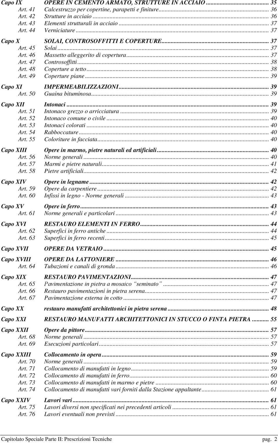 48 Coperture a tetto... 38 Art. 49 Coperture piane... 39 Capo XI IMPERMEABILIZZAZIONI... 39 Art. 50 Guaina bituminosa... 39 Capo XII Intonaci... 39 Art. 51 Intonaco grezzo o arricciatura... 39 Art. 52 Intonaco comune o civile.