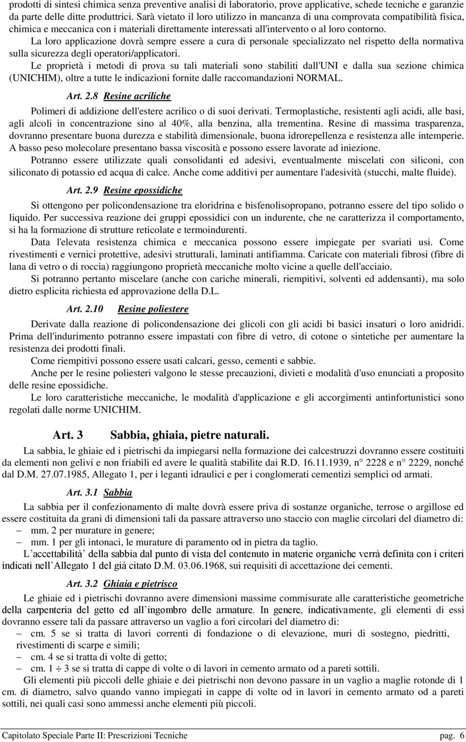 La loro applicazione dovrà sempre essere a cura di personale specializzato nel rispetto della normativa sulla sicurezza degli operatori/applicatori.