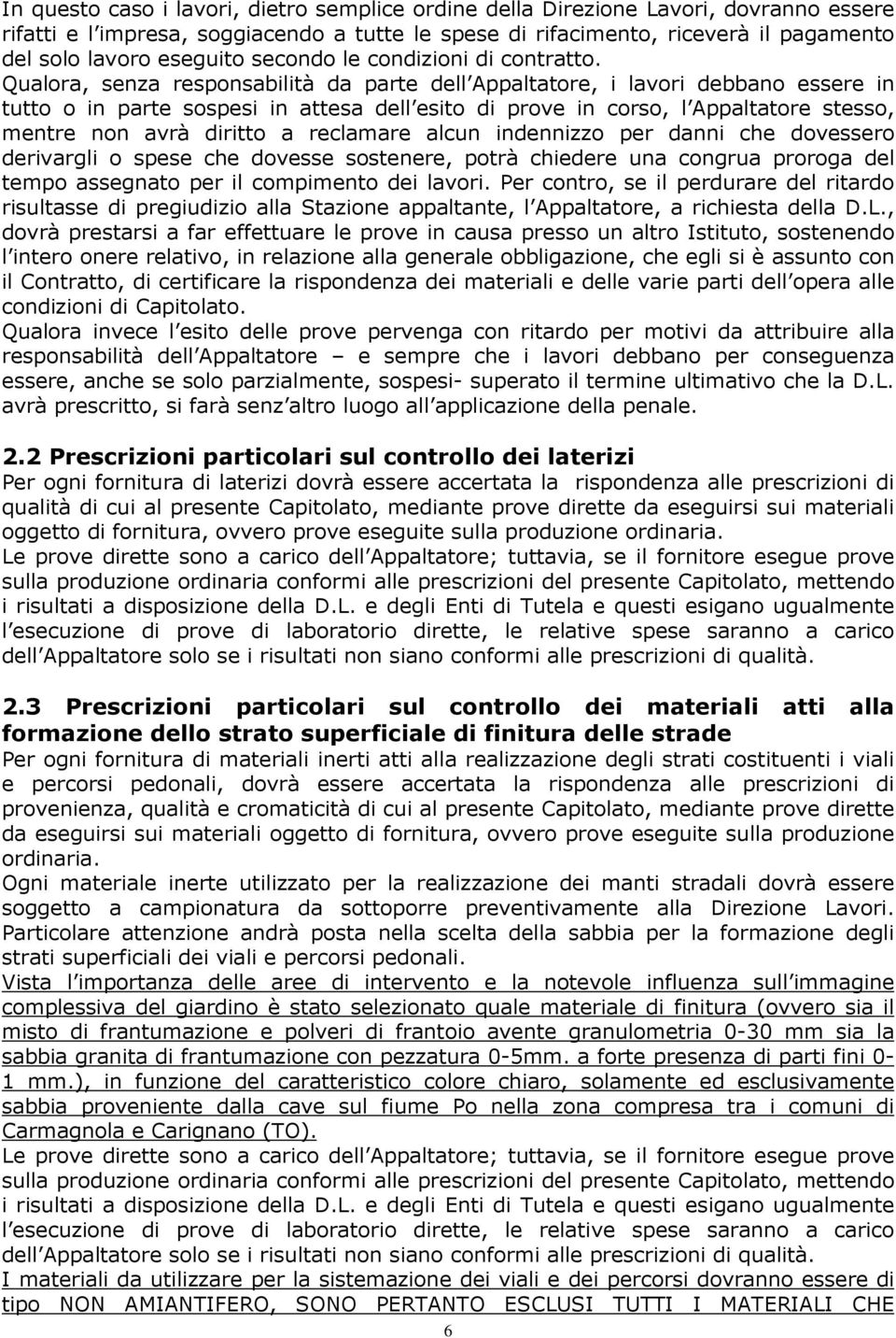 Qualora, senza responsabilità da parte dell Appaltatore, i lavori debbano essere in tutto o in parte sospesi in attesa dell esito di prove in corso, l Appaltatore stesso, mentre non avrà diritto a