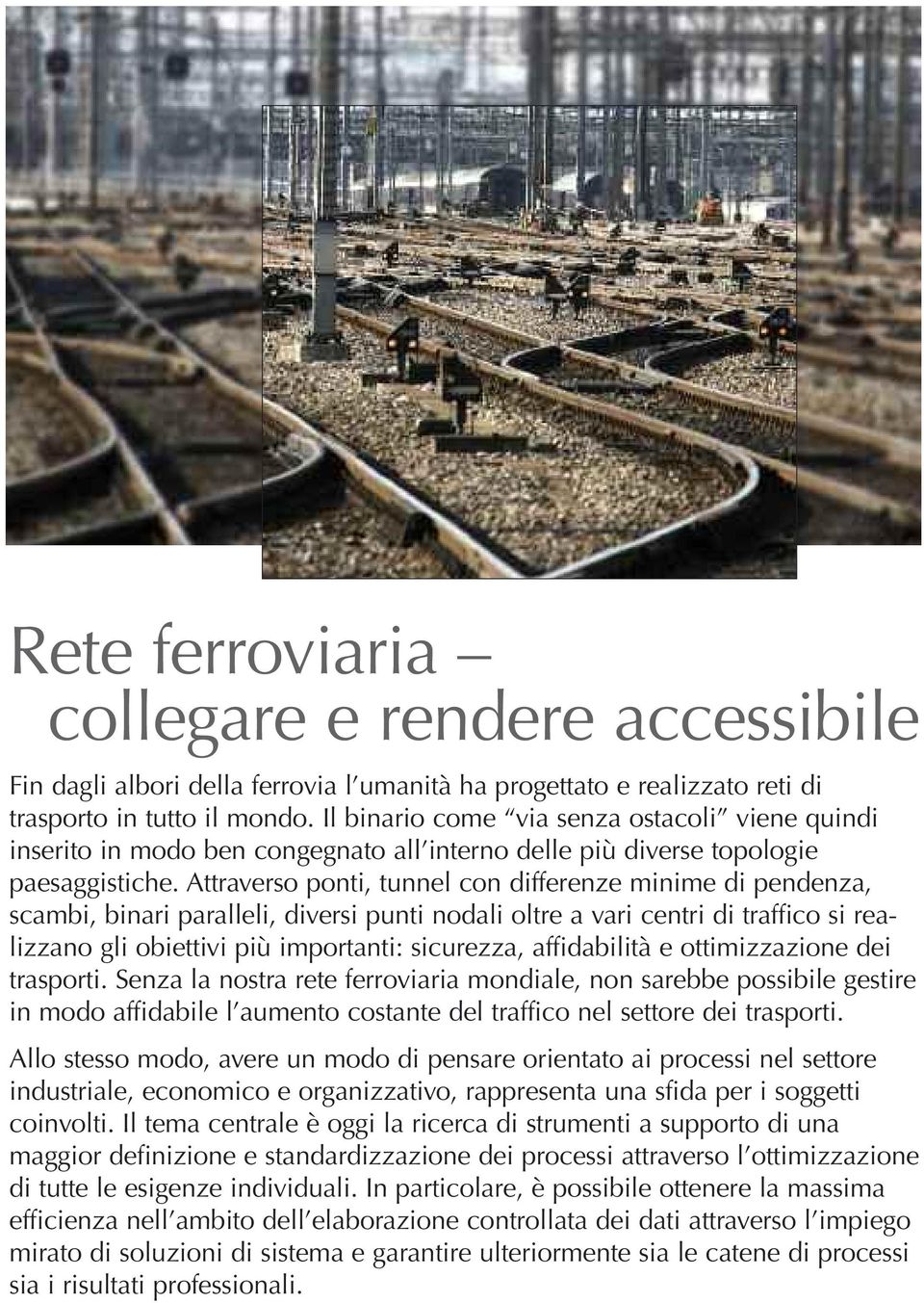 Attraverso ponti, tunnel con differenze minime di pendenza, scambi, binari paralleli, diversi punti nodali oltre a vari centri di traffico si realizzano gli obiettivi più importanti: sicurezza,