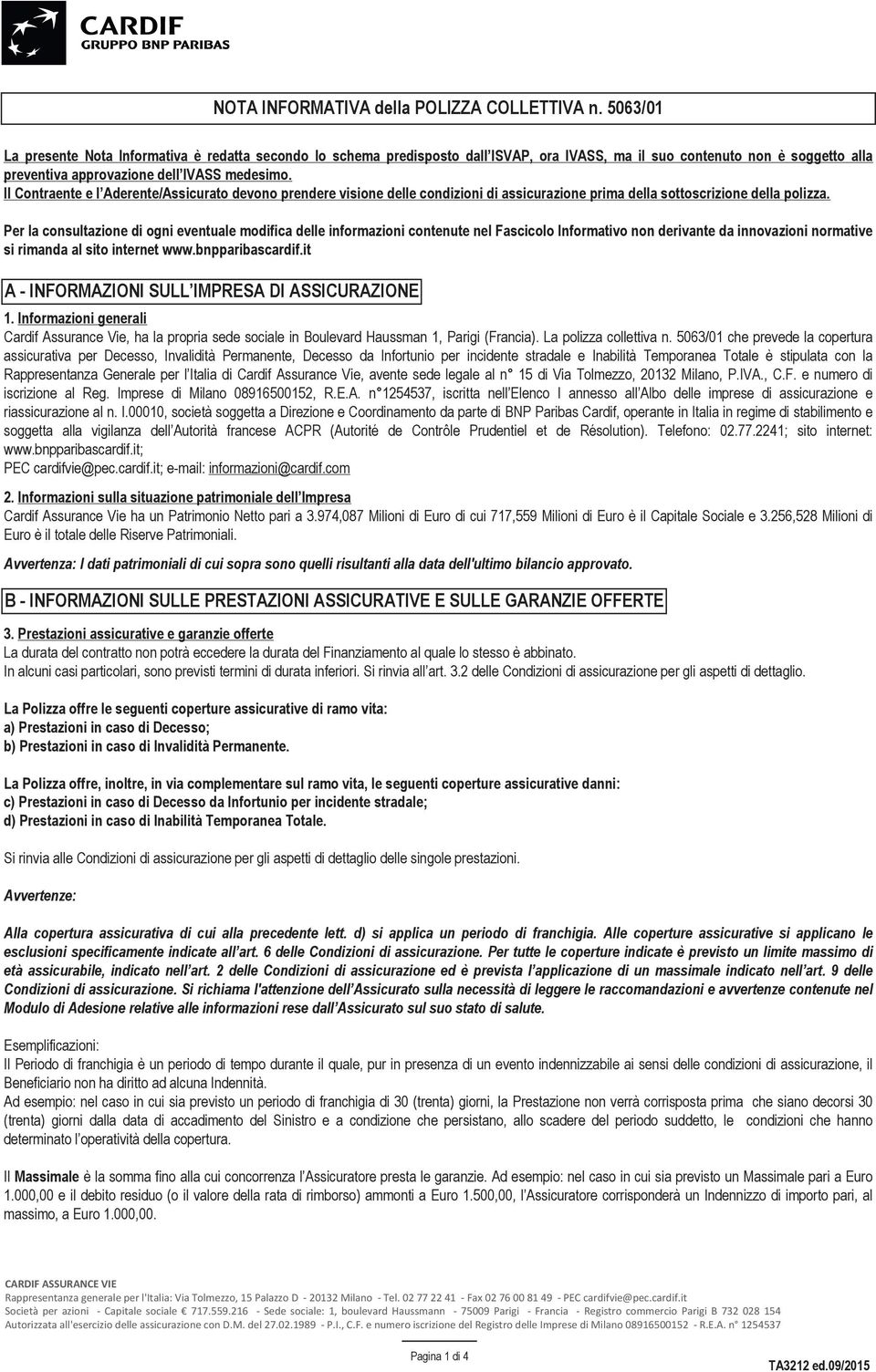 Il Contraente e l Aderente/Assicurato devono prendere visione delle condizioni di assicurazione prima della sottoscrizione della polizza.