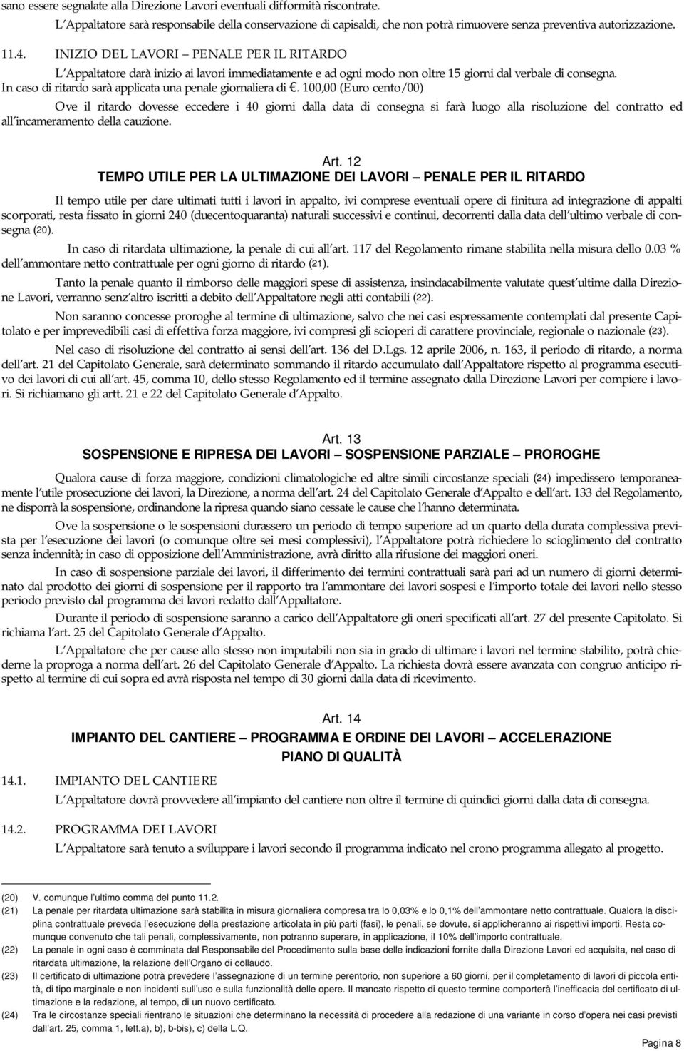 In caso di ritardo sarà applicata una penale giornaliera di.