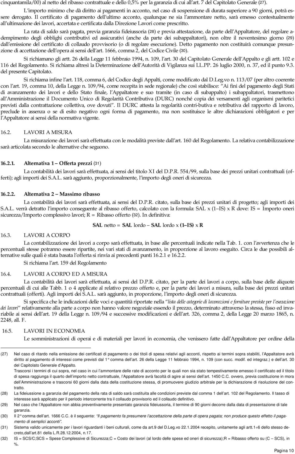 Il certificato di pagamento dell ultimo acconto, qualunque ne sia l ammontare netto, sarà emesso contestualmente all ultimazione dei lavori, accertata e certificata dalla Direzione Lavori come