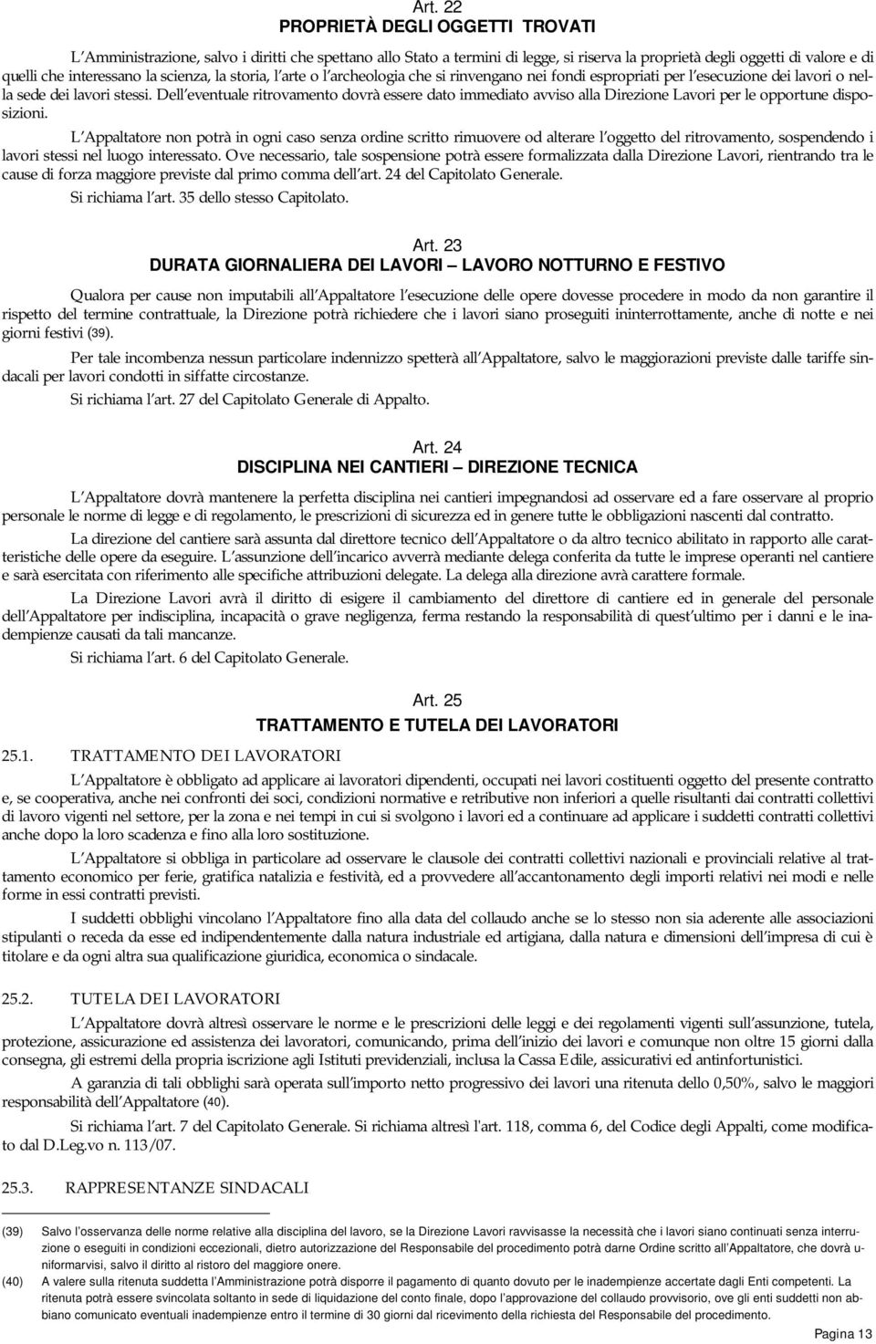 Dell eventuale ritrovamento dovrà essere dato immediato avviso alla Direzione Lavori per le opportune disposizioni.