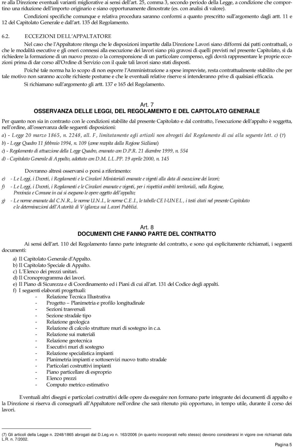 Condizioni specifiche comunque e relativa procedura saranno conformi a quanto prescritto sull argomento dagli artt. 11 e 12 