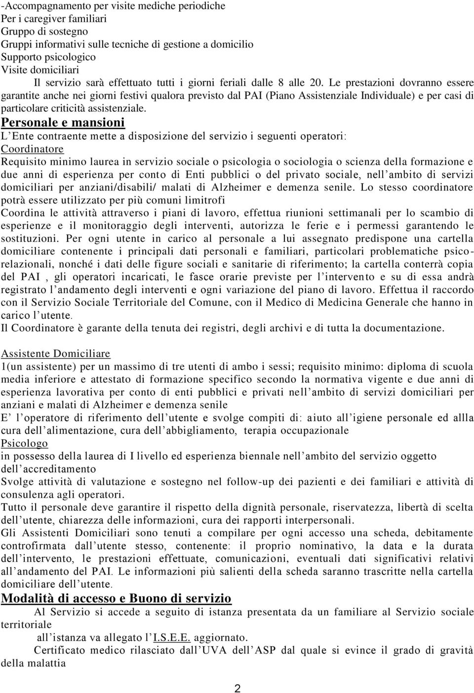 Le prestazioni dovranno essere garantite anche nei giorni festivi qualora previsto dal PAI (Piano Assistenziale Individuale) e per casi di particolare criticità assistenziale.