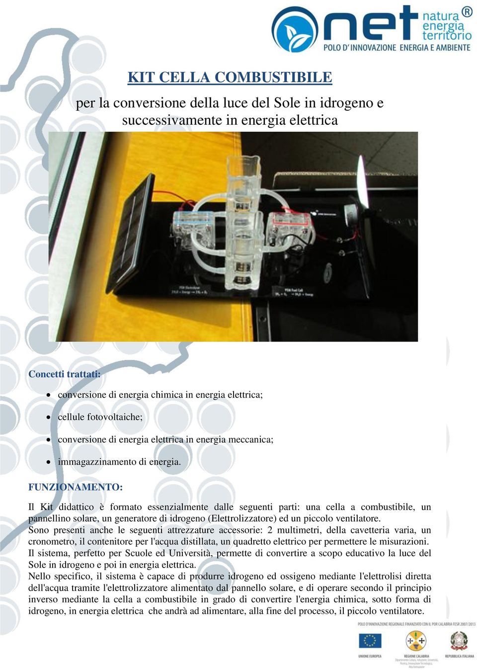 Il Kit didattico è formato essenzialmente dalle seguenti parti: una cella a combustibile, un pannellino solare, un generatore di idrogeno (Elettrolizzatore) ed un piccolo ventilatore.