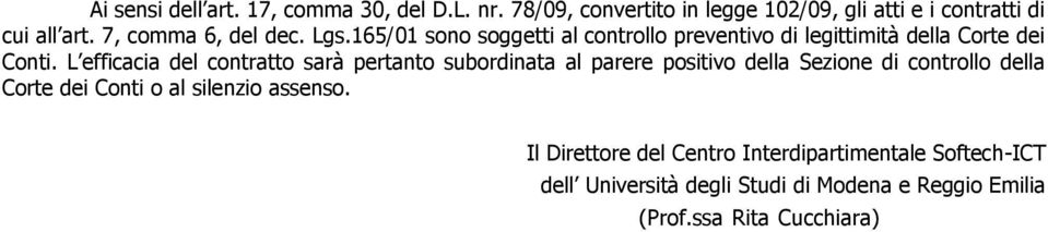 L efficacia del contratto sarà pertanto subordinata al parere positivo della Sezione di controllo della Corte dei Conti o al