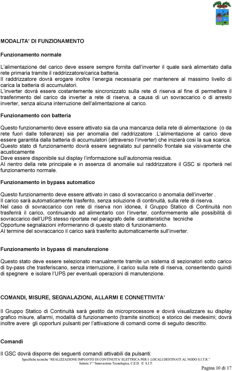 L inverter dovrà essere costantemente sincronizzato sulla rete di riserva al fine di permettere il trasferimento del carico da inverter a rete di riserva, a causa di un sovraccarico o di arresto