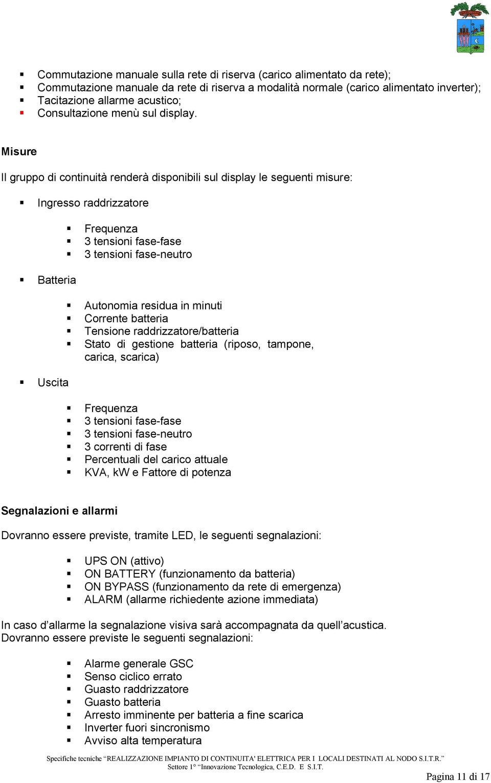 Misure Il gruppo di continuità renderà disponibili sul display le seguenti misure: Ingresso raddrizzatore Batteria Uscita Frequenza 3 tensioni fase-fase 3 tensioni fase-neutro Autonomia residua in