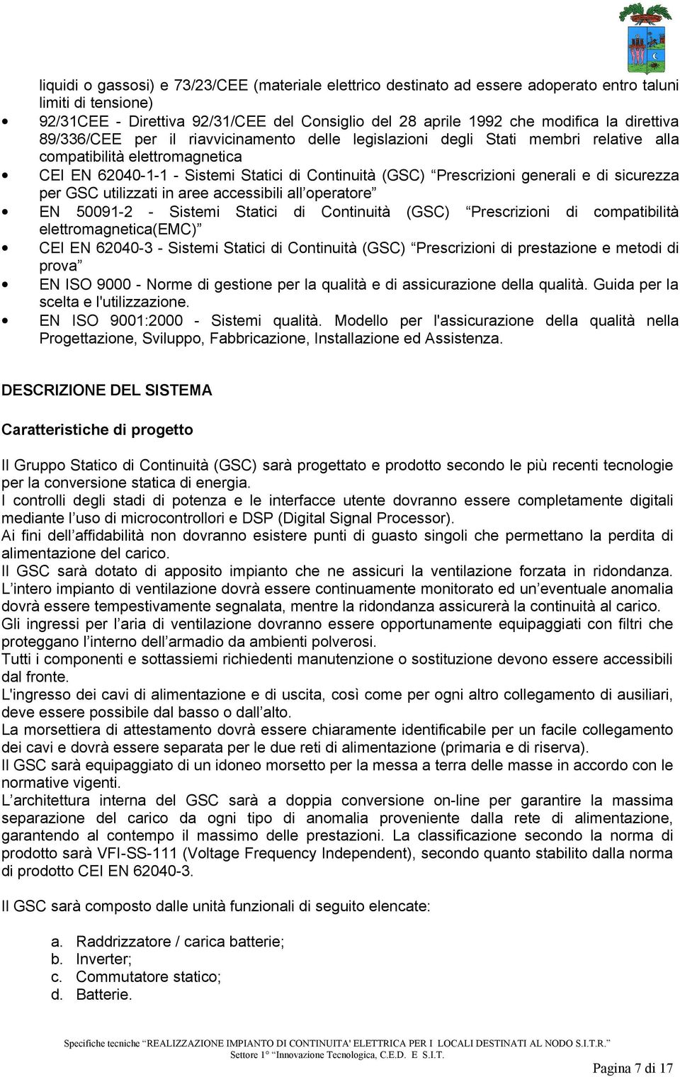 generali e di sicurezza per GSC utilizzati in aree accessibili all operatore EN 50091-2 - Sistemi Statici di Continuità (GSC) Prescrizioni di compatibilità elettromagnetica(emc) CEI EN 62040-3 -