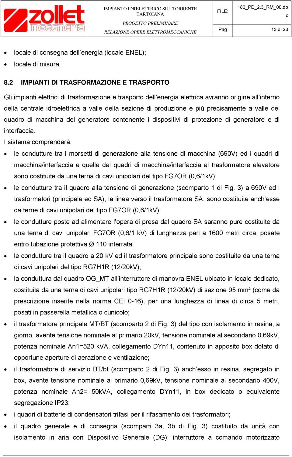 produzione e più preisamente a valle del quadro di mahina del generatore ontenente i dispositivi di protezione di generatore e di interfaia.