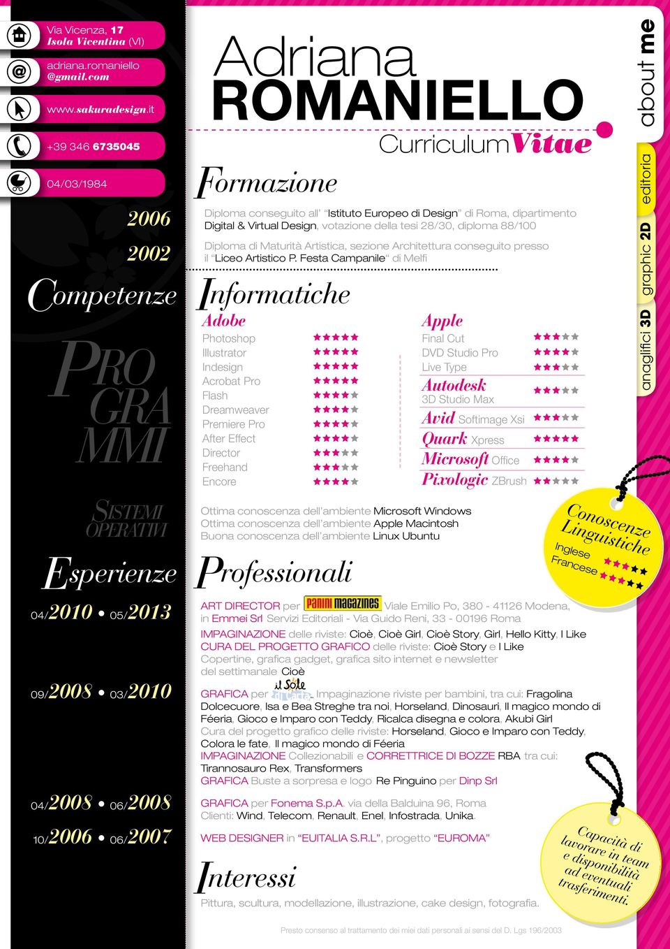 Formazione Diploma conseguito all Istituto Europeo di Design di Roma, dipartimento Digital & Virtual Design, votazione della tesi 28/30, diploma 88/100 Diploma di Maturità Artistica, sezione