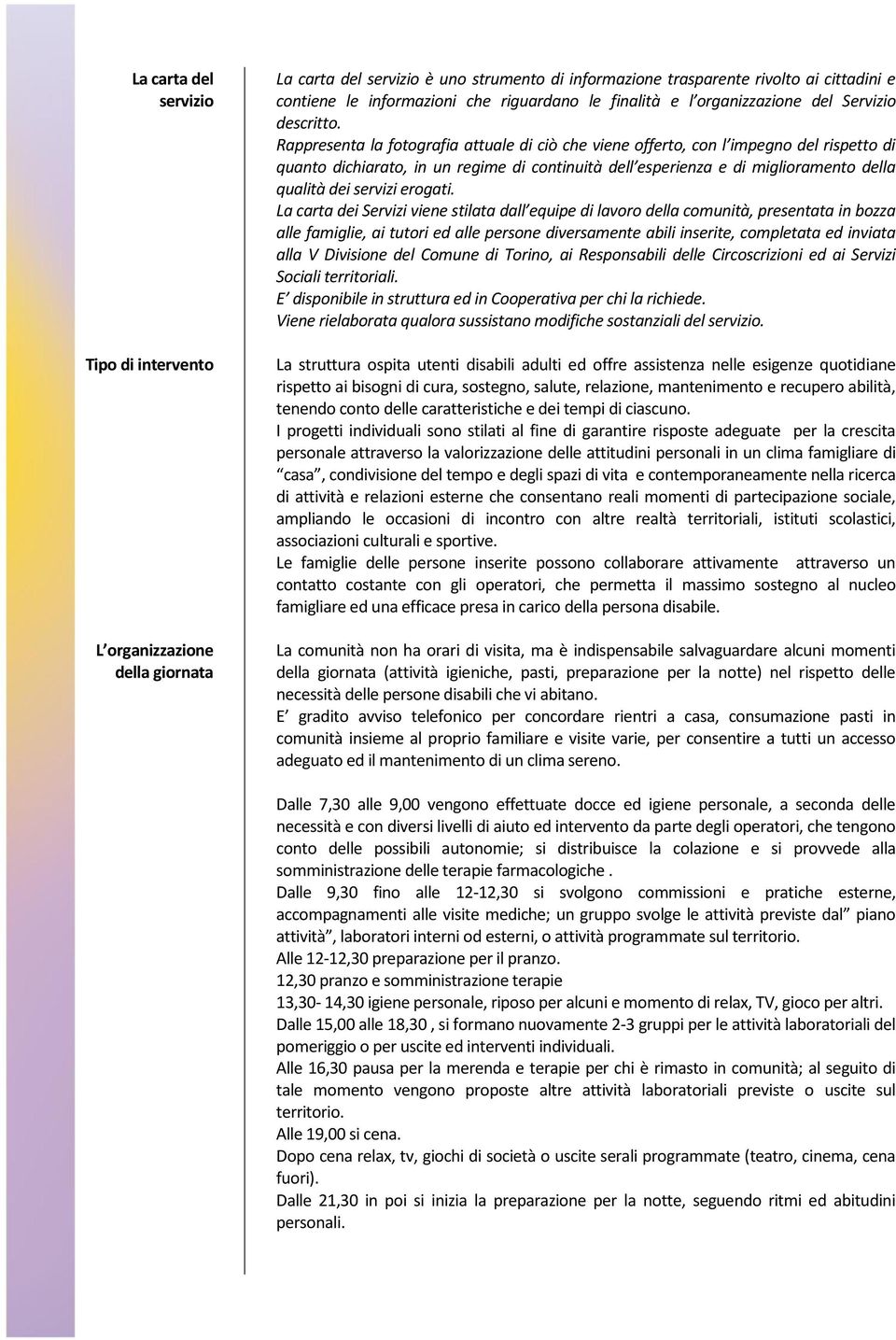 Rappresenta la fotografia attuale di ciò che viene offerto, con l impegno del rispetto di quanto dichiarato, in un regime di continuità dell esperienza e di miglioramento della qualità dei servizi