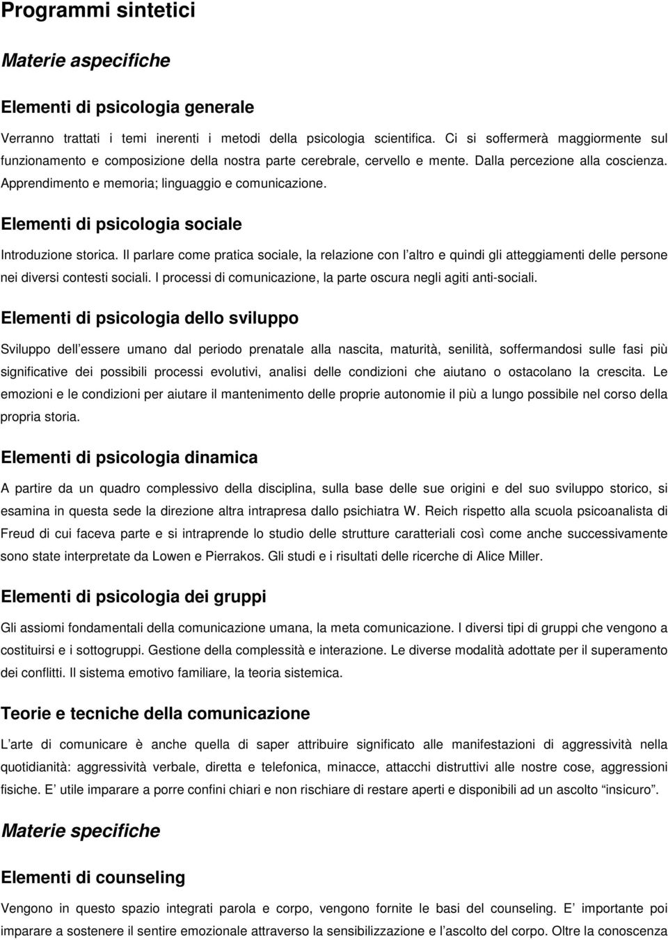 Elementi di psicologia sociale Introduzione storica. Il parlare come pratica sociale, la relazione con l altro e quindi gli atteggiamenti delle persone nei diversi contesti sociali.