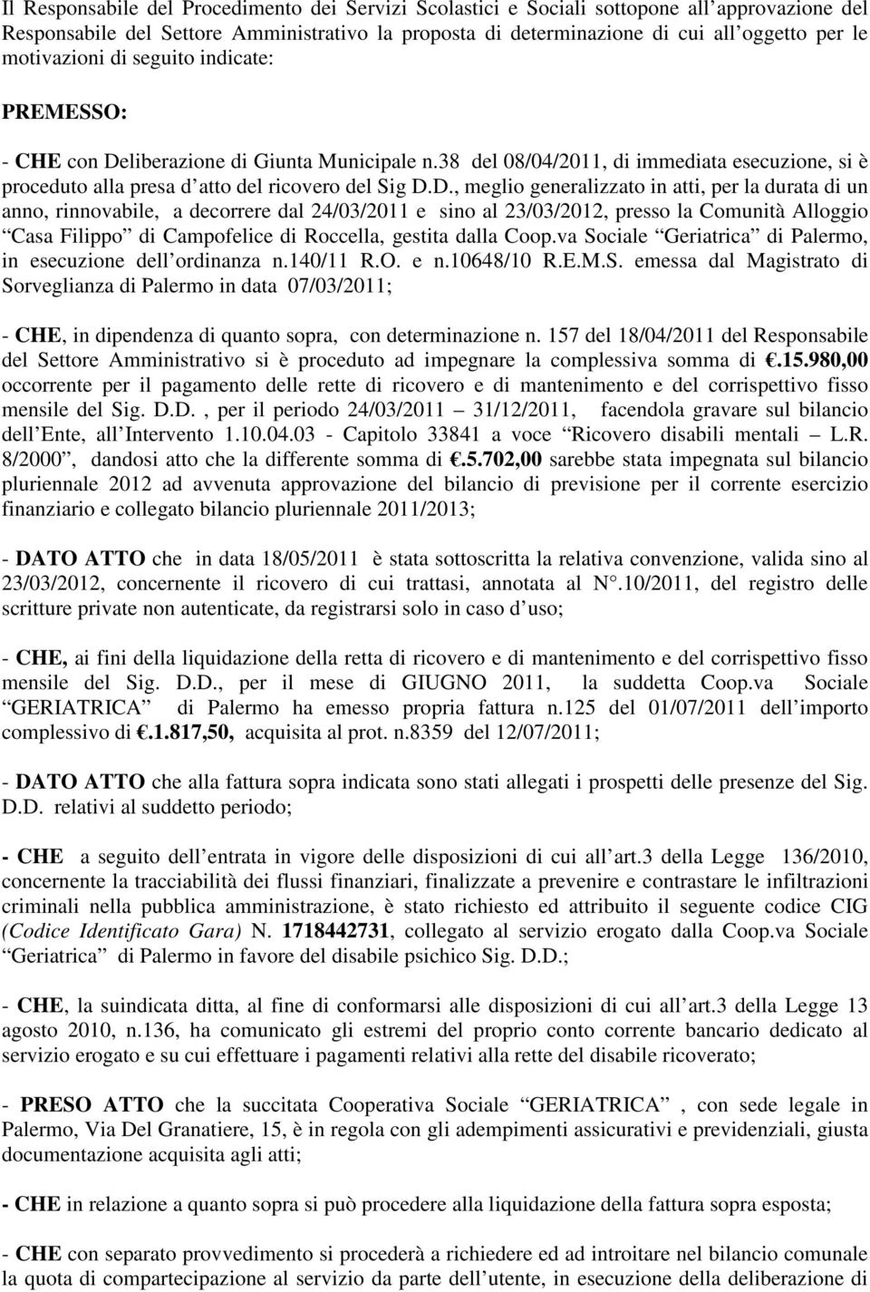 liberazione di Giunta Municipale n.38 del 08/04/2011, di immediata esecuzione, si è proceduto alla presa d atto del ricovero del Sig D.