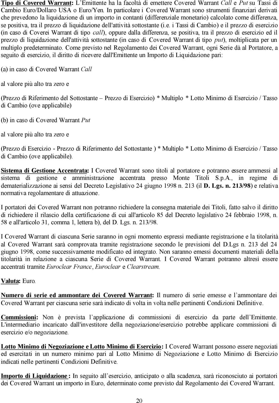 prezzo di liquidazione dell'attività sottostante (i.e. i Tassi di Cambio) e il prezzo di esercizio (in caso di Coverei Warrant di tipo call), oppure dalla differenza, se positiva, tra il prezzo di