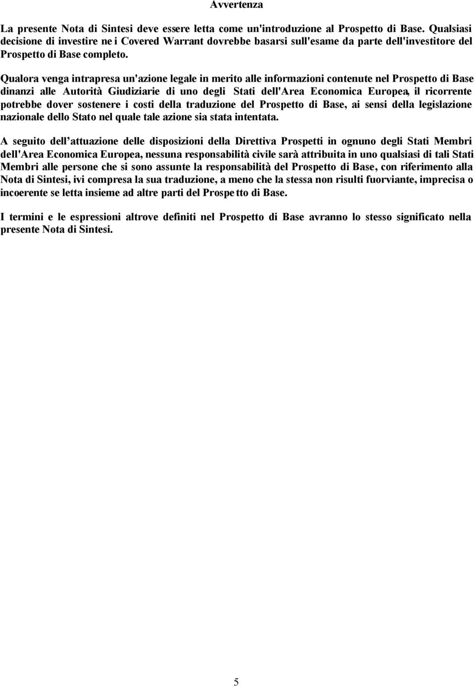 Qualora venga intrapresa un'azione legale in merito alle informazioni contenute nel Prospetto di Base dinanzi alle Autorità Giudiziarie di uno degli Stati dell'area Economica Europea, il ricorrente