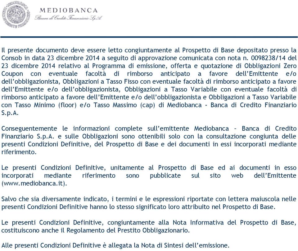 obbligazionista, Obbligazioni a Tasso Fisso con eventuale facoltà di rimborso anticipato a favore dell Emittente e/o dell obbligazionista, Obbligazioni a Tasso Variabile con eventuale facoltà di