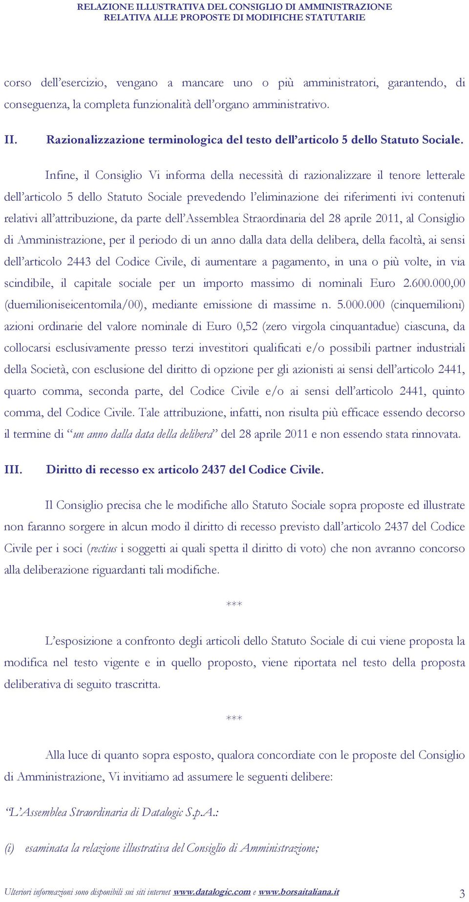 Infine, il Consiglio Vi informa della necessità di razionalizzare il tenore letterale dell articolo 5 dello Statuto Sociale prevedendo l eliminazione dei riferimenti ivi contenuti relativi all