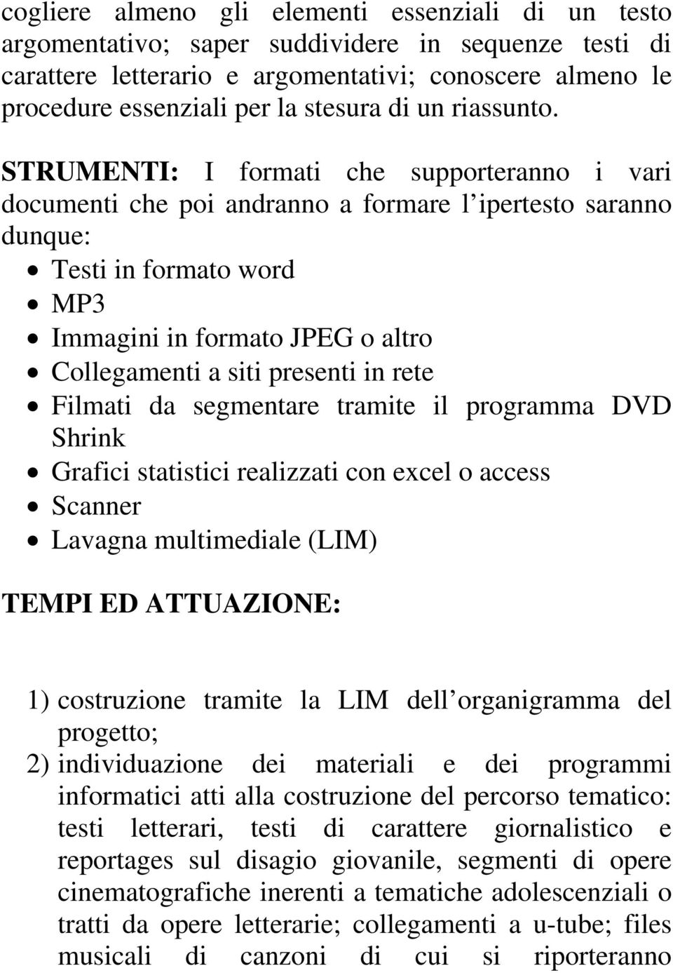 STRUMENTI: I formati che supporteranno i vari documenti che poi andranno a formare l ipertesto saranno dunque: Testi in formato word MP3 Immagini in formato JPEG o altro Collegamenti a siti presenti