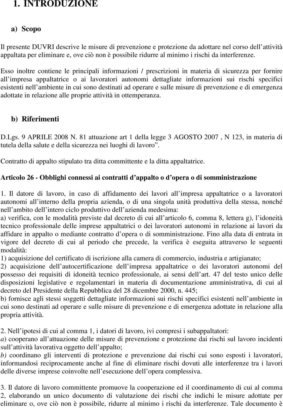 Esso inoltre contiene le principali informazioni / prescrizioni in materia di sicurezza per fornire all impresa appaltatrice o ai lavoratori autonomi dettagliate informazioni sui rischi specifici