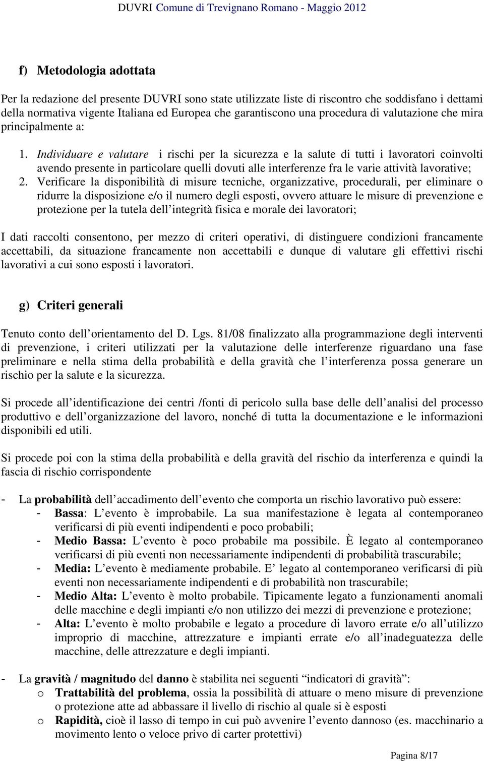 Individuare e valutare i rischi per la sicurezza e la salute di tutti i lavoratori coinvolti avendo presente in particolare quelli dovuti alle interferenze fra le varie attività lavorative; 2.