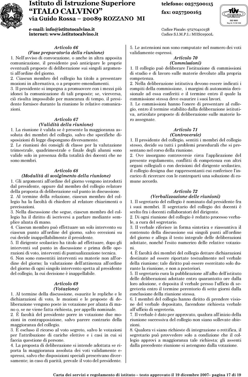 Ciascun membro del collegio ha titolo a presentare mozioni in alternativa, o a proporre emendamenti. 3.