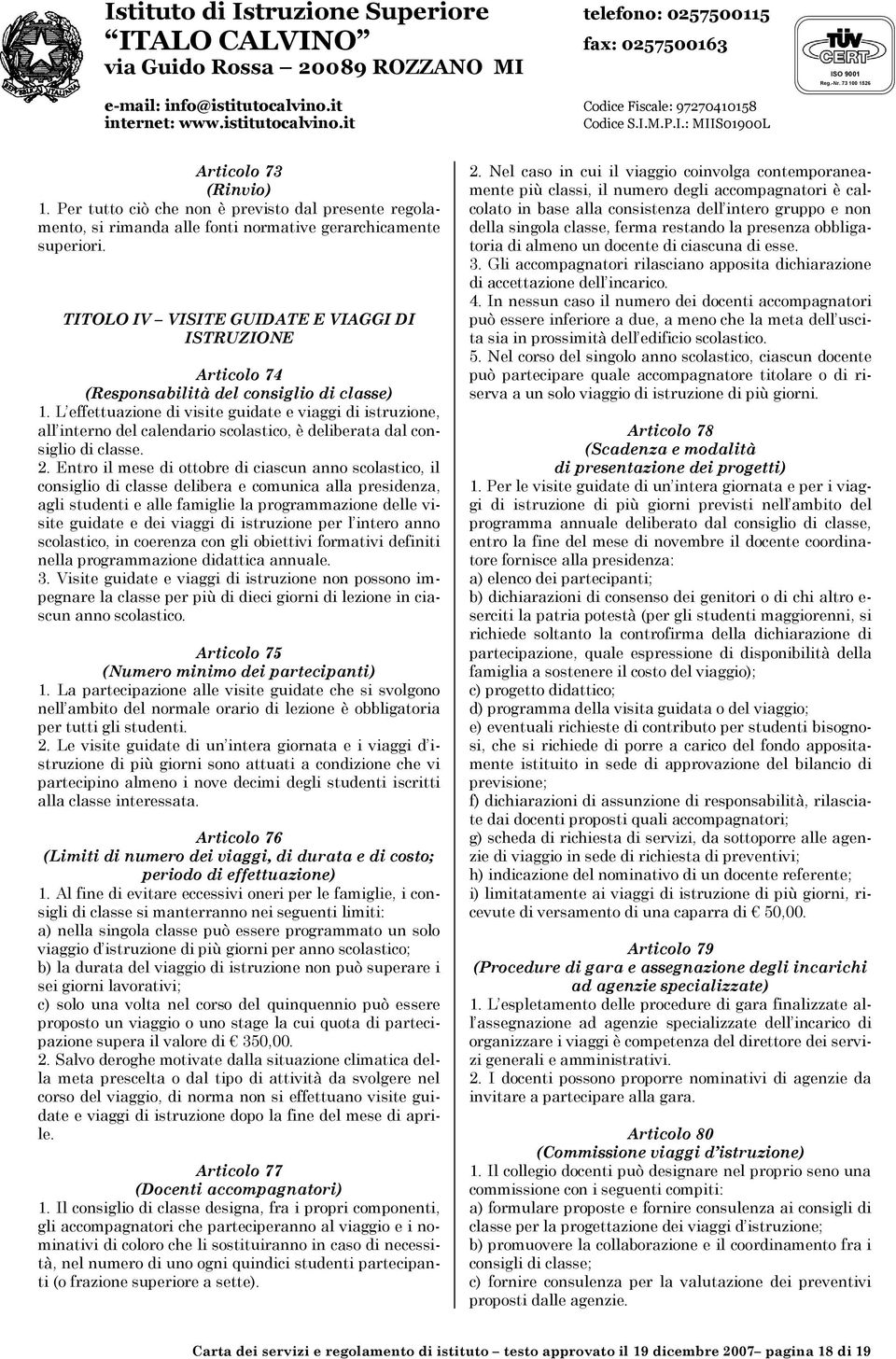 L effettuazione di visite guidate e viaggi di istruzione, all interno del calendario scolastico, è deliberata dal consiglio di classe. 2.