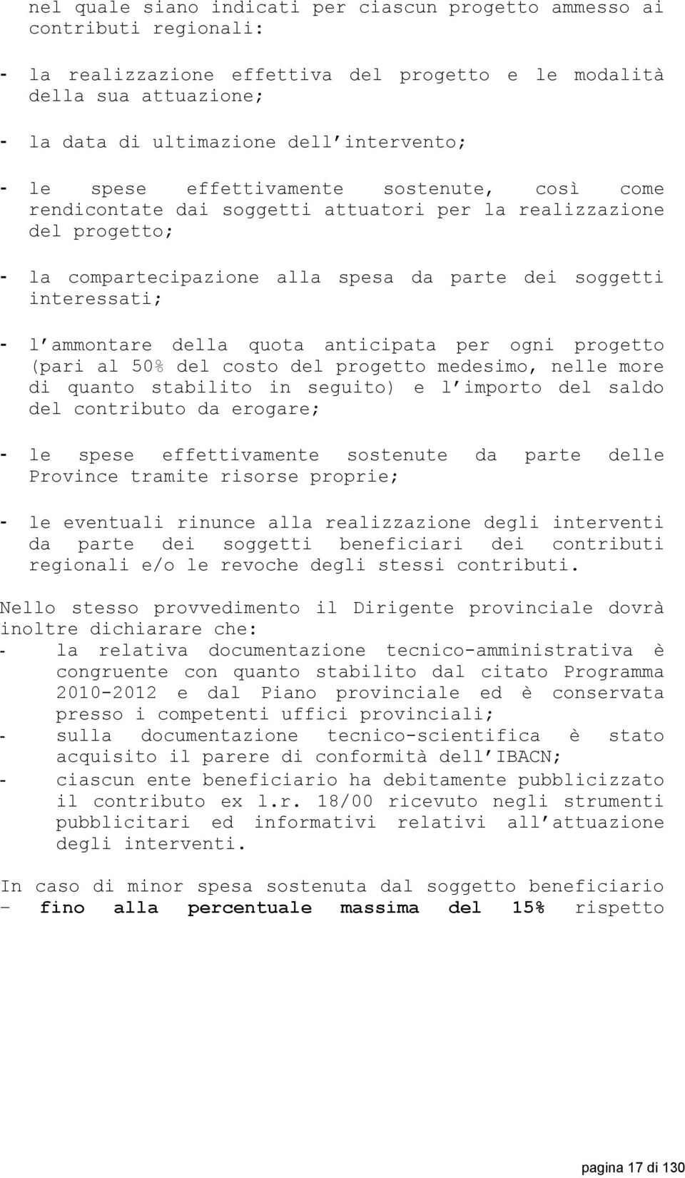 ammontare della quota anticipata per ogni progetto (pari al 50% del costo del progetto medesimo, nelle more di quanto stabilito in seguito) e l importo del saldo del contributo da erogare; - le spese