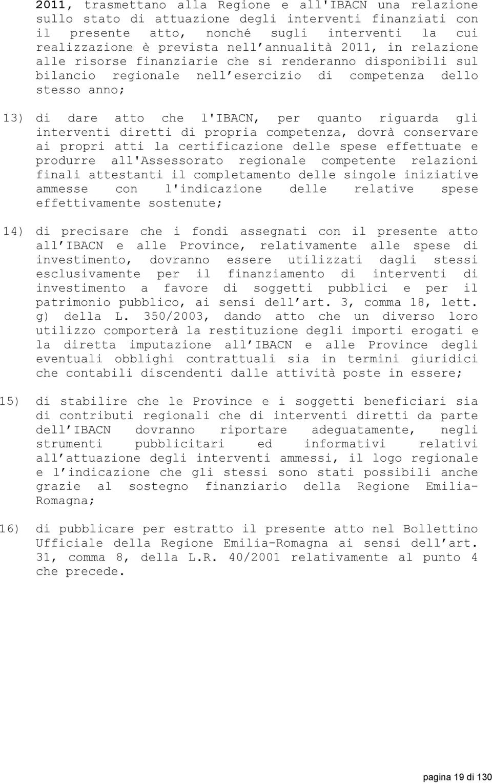 riguarda gli interventi diretti di propria competenza, dovrà conservare ai propri atti la certificazione delle spese effettuate e produrre all'assessorato regionale competente relazioni finali