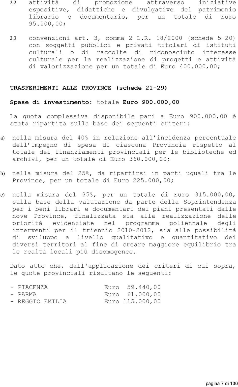 per un totale di Euro 400.000,00; TRASFERIMENTI ALLE PROVINCE (schede 21-29) Spese di investimento: totale Euro 900.000,00 La quota complessiva disponibile pari a Euro 900.