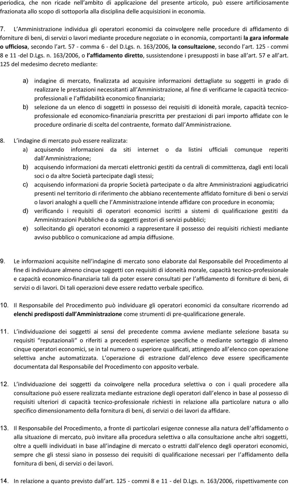 gara informale o ufficiosa, secondo l art. 57 - comma 6 - del D.Lgs. n. 163/2006, la consultazione, secondo l art. 125 - commi 8 e 11 -del D.Lgs. n. 163/2006, o l affidamento diretto, sussistendone i presupposti in base all art.