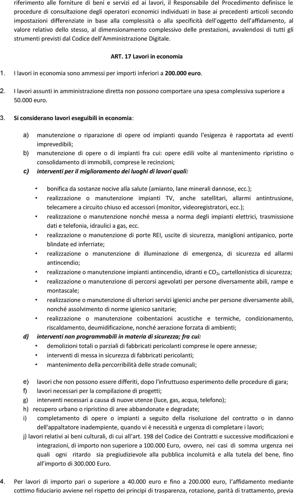 prestazioni, avvalendosi di tutti gli strumenti previsti dal Codice dell Amministrazione Digitale. ART. 17 Lavori in economia 1. I lavori in economia sono ammessi per importi inferiori a 200.000 euro.