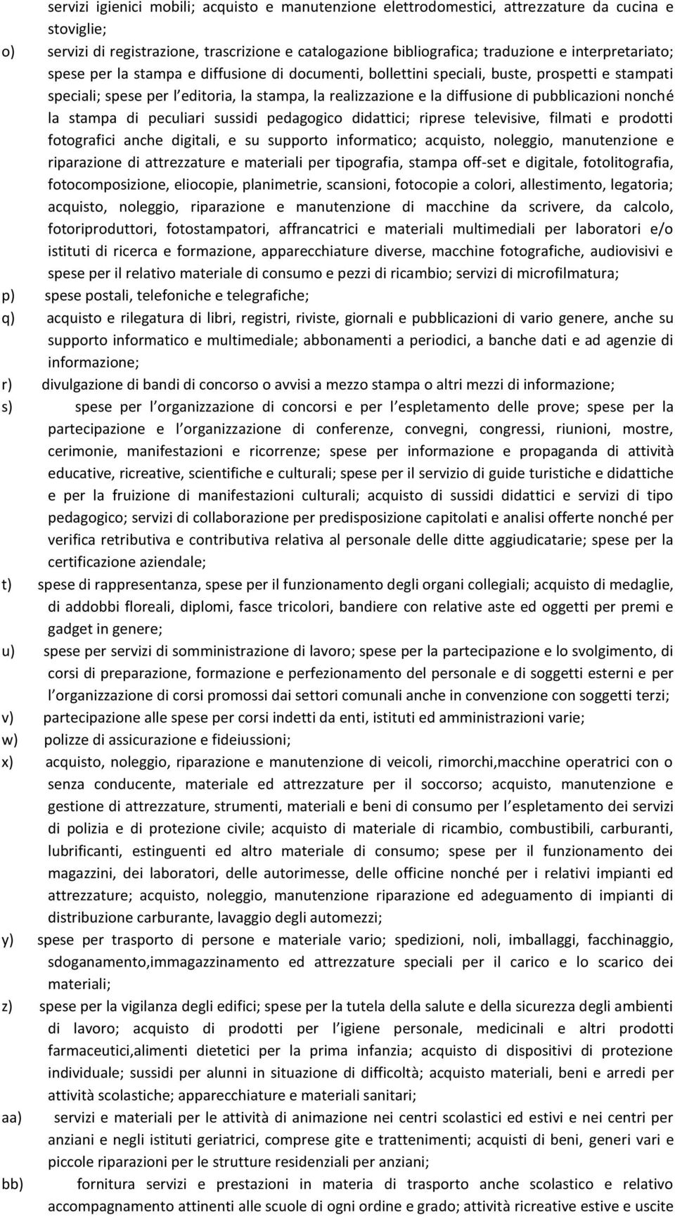 pubblicazioni nonché la stampa di peculiari sussidi pedagogico didattici; riprese televisive, filmati e prodotti fotografici anche digitali, e su supporto informatico; acquisto, noleggio,