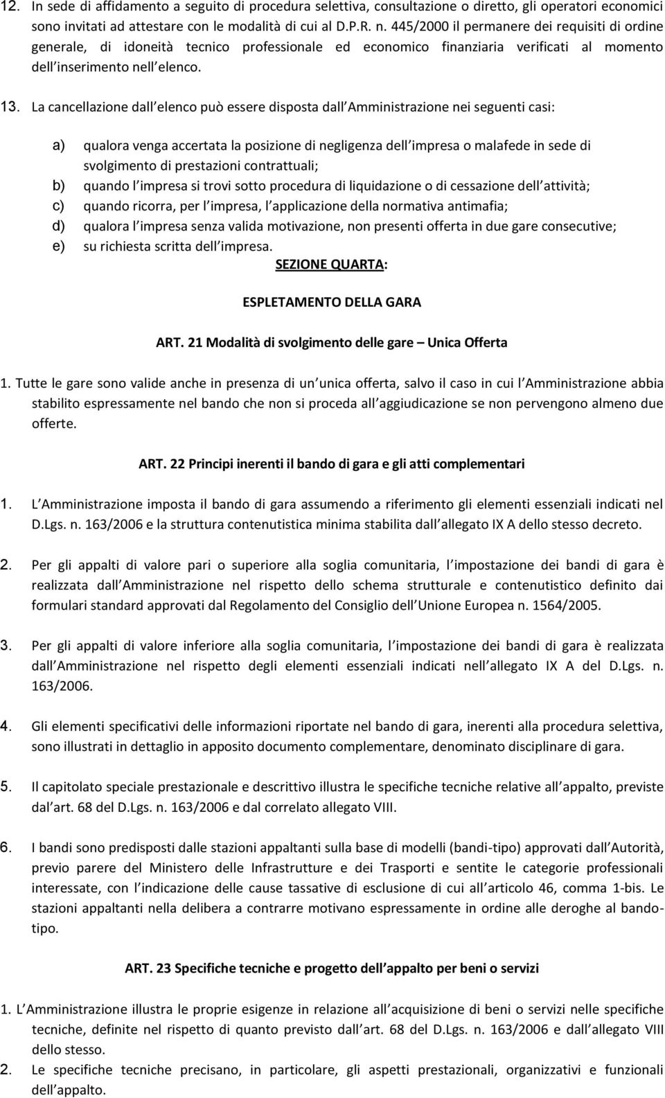 La cancellazione dall elenco può essere disposta dall Amministrazione nei seguenti casi: a) qualora venga accertata la posizione di negligenza dell impresa o malafede in sede di svolgimento di