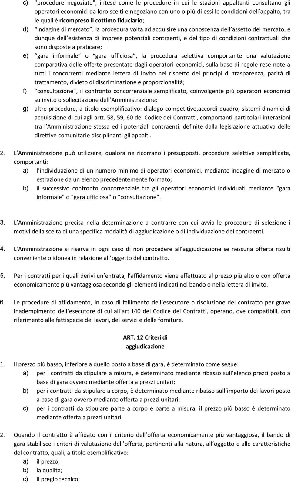 del tipo di condizioni contrattuali che sono disposte a praticare; e) gara informale o gara ufficiosa, la procedura selettiva comportante una valutazione comparativa delle offerte presentate dagli