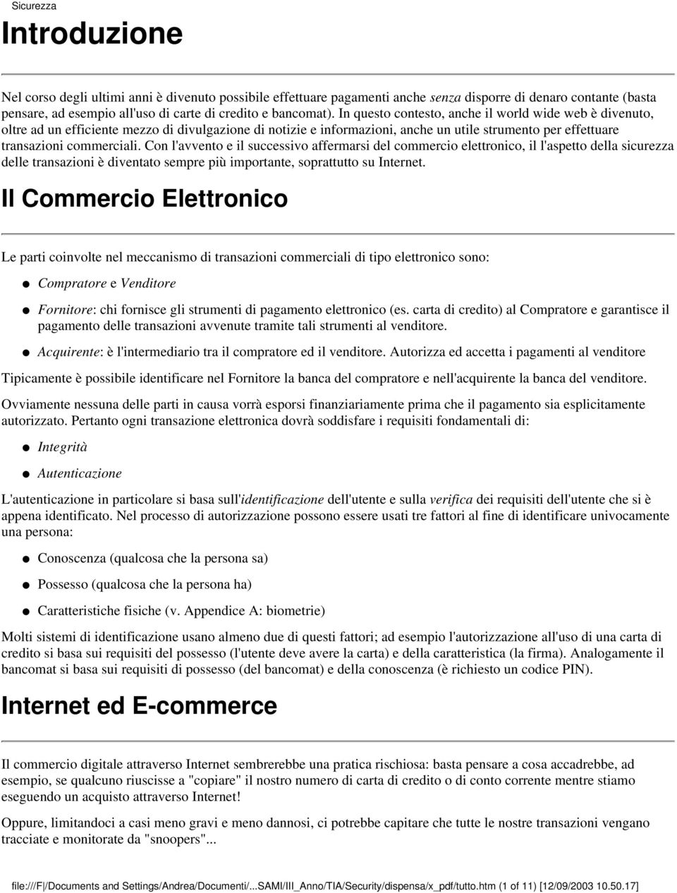 Con l'avvento e il successivo affermarsi del commercio elettronico, il l'aspetto della sicurezza delle transazioni è diventato sempre più importante, soprattutto su Internet.