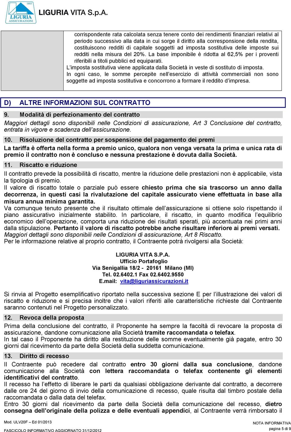 L imposta sostitutiva viene applicata dalla Società in veste di sostituto di imposta.