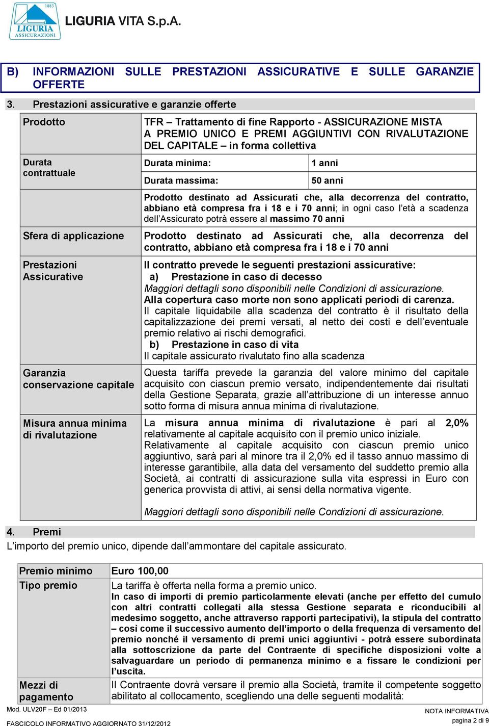 Trattamento di fine Rapporto - ASSICURAZIONE MISTA A PREMIO UNICO E PREMI AGGIUNTIVI CON RIVALUTAZIONE DEL CAPITALE in forma collettiva Durata minima: Durata massima: 1 anni 50 anni Prodotto