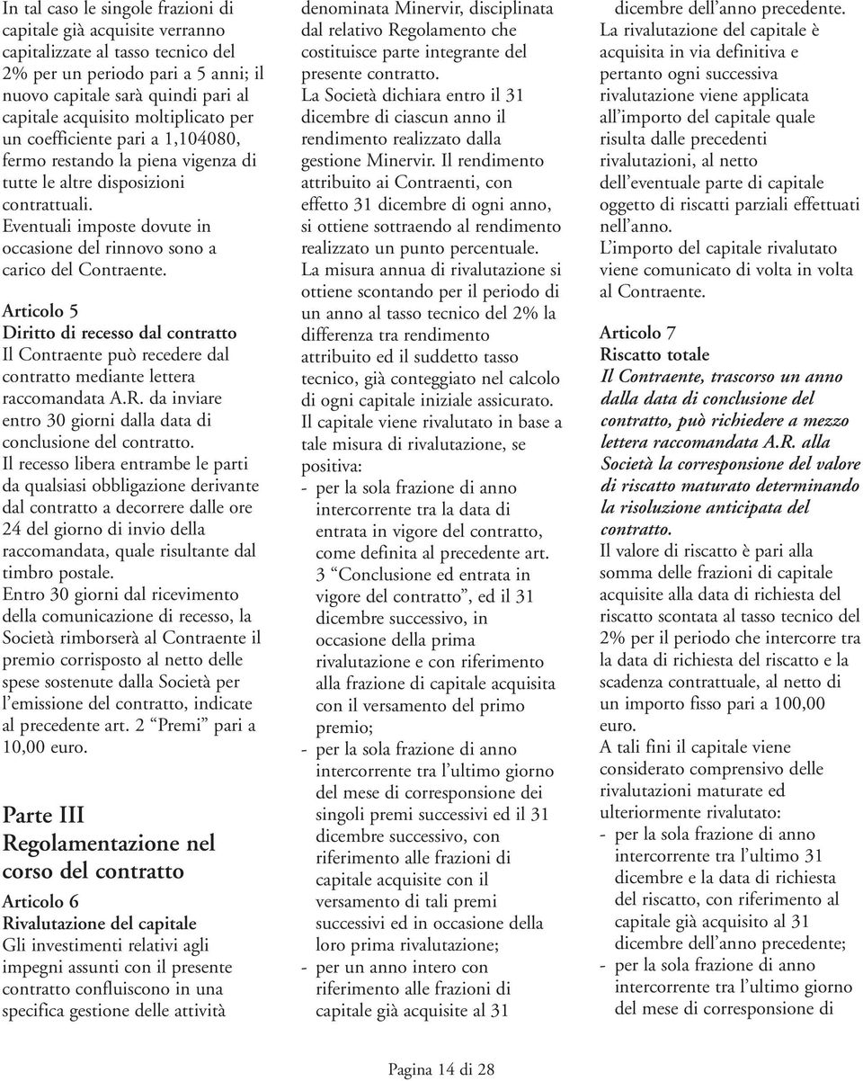 Eventuali imposte dovute in occasione del rinnovo sono a carico del Contraente. Articolo 5 Diritto di recesso dal contratto Il Contraente può recedere dal contratto mediante lettera raccomandata A.R.