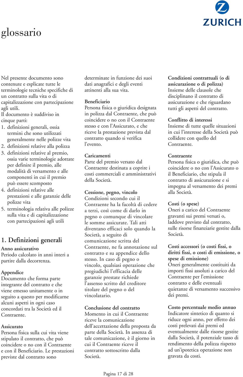 definizioni relative al premio, ossia varie terminologie adottate per definire il premio, alle modalità di versamento e alle componenti in cui il premio può essere scomposto 4.