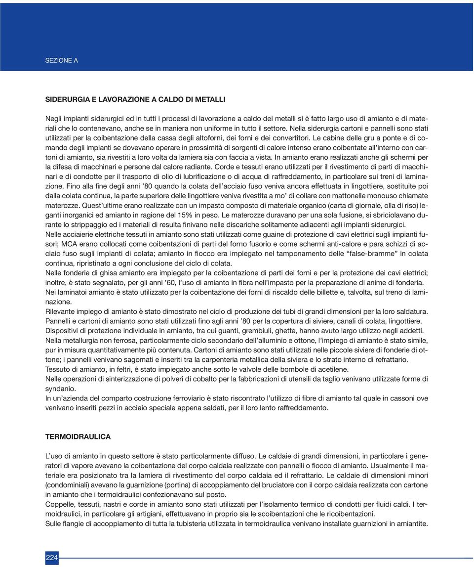 Nella siderurgia cartoni e pannelli sono stati utilizzati per la coibentazione della cassa degli altoforni, dei forni e dei convertitori.