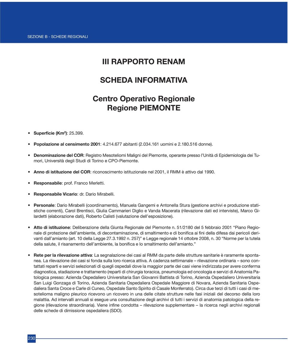 Anno di istituzione del COR: riconoscimento istituzionale nel 2001, il RMM è attivo dal 1990. Responsabile: prof. Franco Merletti. Responsabile Vicario: dr. Dario Mirabelli.