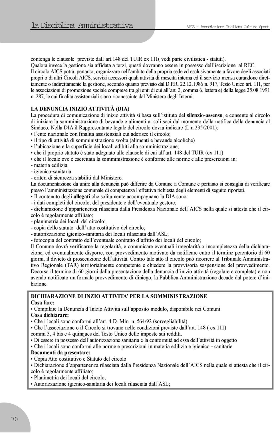 Il circolo AICS potrà, pertanto, organizzare nell ambito della propria sede ed esclusivamente a favore degli associati propri o di altri Circoli AICS, servizi accessori quali attività di mescita