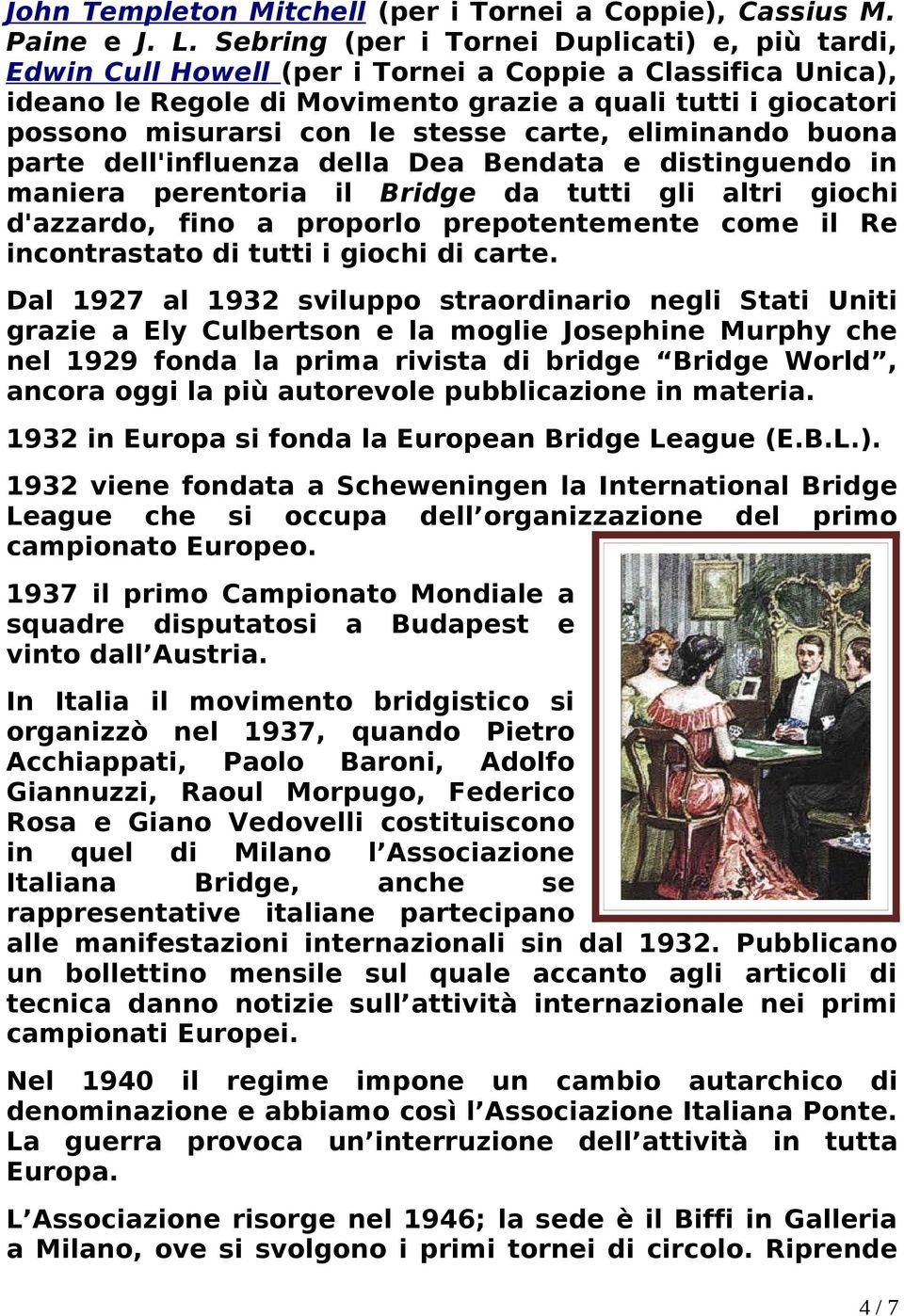 stesse carte, eliminando buona parte dell'influenza della Dea Bendata e distinguendo in maniera perentoria il Bridge da tutti gli altri giochi d'azzardo, fino a proporlo prepotentemente come il Re