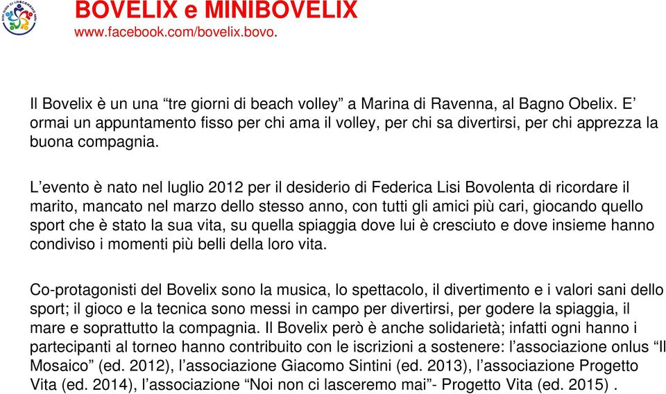 L evento è nato nel luglio 2012 per il desiderio di Federica Lisi Bovolenta di ricordare il marito, mancato nel marzo dello stesso anno, con tutti gli amici più cari, giocando quello sport che è