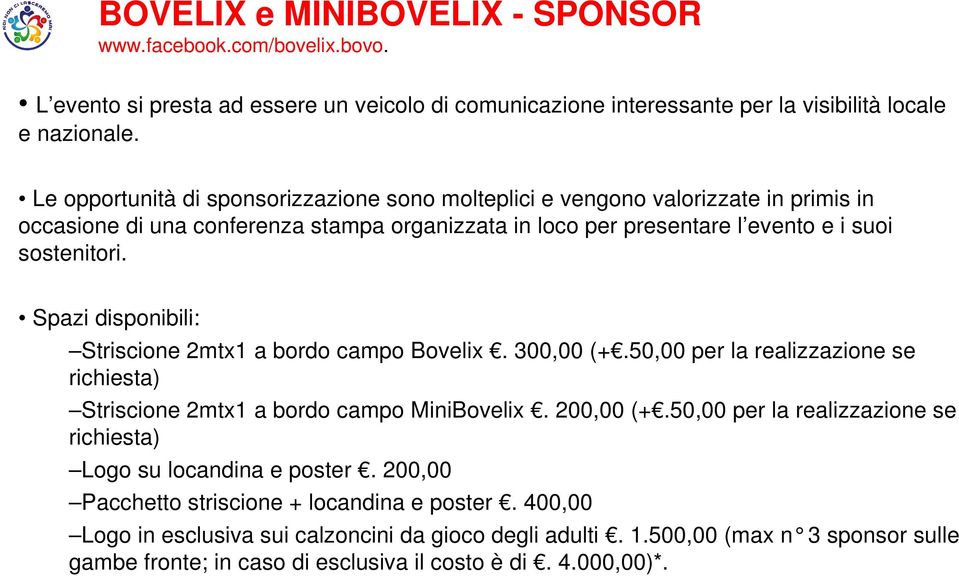 Spazi disponibili: Striscione 2mtx1 a bordo campo Bovelix. 300,00 (+.50,00 per la realizzazione se richiesta) Striscione 2mtx1 a bordo campo MiniBovelix. 200,00 (+.