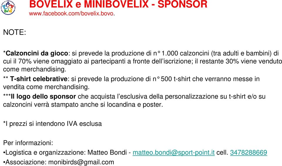 ** T-shirt celebrative: si prevede la produzione di n 500 t-shirt che ver ranno messe in vendita come merchandising.